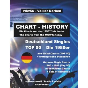 Dörken, Volker Deutschland Singles 1980er (wöchentliche TOP 50): The German Single Charts of the 1980ies (week by week TOP 50) schwarz-weiß: Alle Charts (TOP 50) von 1980 bis 1989 black & white Dörken, Volker Deutschland Singles 1980er (wöchentliche TOP 50): The German Single Charts of the 1980ies (week by week TOP 50) schwarz-weiß: Alle Charts (TOP 50) von 1980 bis 1989 black & white
