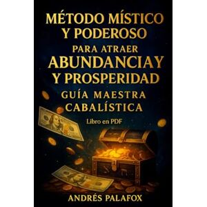 Palafox Tun, Andrés Método Místico y Poderoso para Atraer Abundancia y Prosperidad: Guía Maestra Cabalística Palafox Tun, Andrés Método Místico y Poderoso para Atraer Abundancia y Prosperidad: Guía Maestra Cabalística
