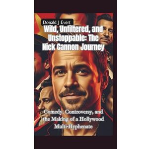 J Evert, Donald THE NICK CANNON JOURNEY: Comedy, Controversy, and the Making of a Hollywood Multi-Hyphenate J Evert, Donald THE NICK CANNON JOURNEY: Comedy, Controversy, and the Making of a Hollywood Multi-Hyphenate