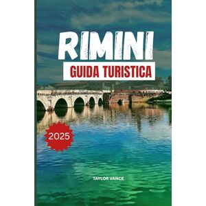 Taylor GUIDA TURISTICA RIMINI 2025: Consigli da esperti, spiagge da sogno, attività per famiglie, fughe romantiche e soggiorni economici per la tua perfetta vacanza sull'Adriatico italiano Taylor GUIDA TURISTICA RIMINI 2025: Consigli da esperti, spiagge da sogno, attività per famiglie, fughe romantiche e soggiorni economici per la tua perfetta vacanza sull'Adriatico italiano