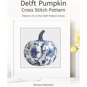 Balman, Simone Dutch Delft Pumpkin Cross Stitch Pattern: Large Print Pattern with Color & B&W Symbol Charts (Classic Delft-Inspired Cross Stitch Patterns) Balman, Simone Dutch Delft Pumpkin Cross Stitch Pattern: Large Print Pattern with Color & B&W Symbol Charts (Classic Delft-Inspired Cross Stitch Patterns)