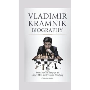 Stanley VLADIMIR KRAMNIK BIOGRAPHY: From World Champion to Chess's Most Controversial Watchdog Stanley VLADIMIR KRAMNIK BIOGRAPHY: From World Champion to Chess's Most Controversial Watchdog