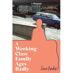 Roche, Juno A Working Class Family Ages Badly: 'Remarkable' The Observer Roche, Juno A Working Class Family Ages Badly: 'Remarkable' The Observer
