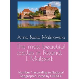 Malinowska, Anna Beata The most beautiful castles in Poland: 1. Malbork: Number 1 according to National Geographic, listed by UNESCO Malinowska, Anna Beata The most beautiful castles in Poland: 1. Malbork: Number 1 according to National Geographic, listed by UNESCO