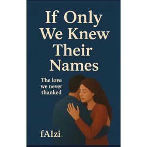 fAIzi, fAIzi If Only We Knew Their Names: The love we never thanked fAIzi, fAIzi If Only We Knew Their Names: The love we never thanked