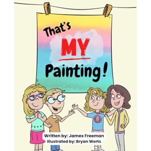 Freeman, James That's My Painting! (I Can and I Will Series) Freeman, James That's My Painting! (I Can and I Will Series)