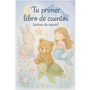Batista, Maday “Tu primer libro de cuentos (antes de nacer)”: Libro de cuentos para bebés. Batista, Maday “Tu primer libro de cuentos (antes de nacer)”: Libro de cuentos para bebés.