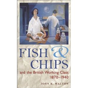 Walton, John K. Fish and Chips, and the British Working Class, 1870-1940 Walton, John K. Fish and Chips, and the British Working Class, 1870-1940
