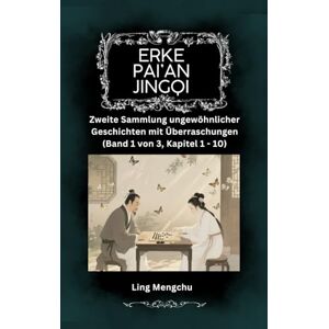 Ling, Mengchu Erke pai’an jingqi: Zweite Sammlung ungewöhnlicher Geschichten mit Überraschungen (Band 1 von 3, Kapitel 1 10) Ling, Mengchu Erke pai’an jingqi: Zweite Sammlung ungewöhnlicher Geschichten mit Überraschungen (Band 1 von 3, Kapitel 1 10)