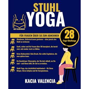 Valencia, Kacia STUHLYOGA FÜR FRAUEN ÜBER 50 ZUM ABNEHMEN: Ein bewährter 28-Tage-Stuhl-Yoga-Plan, um Bauchfett zu verbrennen, den Stoffwechsel anzukurbeln und das ... für Fraue (Fit, wild und fabelhaft nach 50) Valencia, Kacia STUHLYOGA FÜR FRAUEN ÜBER 50 ZUM ABNEHMEN: Ein bewährter 28-Tage-Stuhl-Yoga-Plan, um Bauchfett zu verbrennen, den Stoffwechsel anzukurbeln und das ... für Fraue (Fit, wild und fabelhaft nach 50)