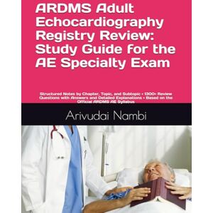 Nambi, Dr Arivudai ARDMS Adult Echocardiography Registry Review: Study Guide for the AE Specialty Exam: Structured Notes by Chapter, Topic, and Subtopic • 1300+ Review ... ARDMS AE Syllabus (ARDMS Exam Preparation) Nambi, Dr Arivudai ARDMS Adult Echocardiography Registry Review: Study Guide for the AE Specialty Exam: Structured Notes by Chapter, Topic, and Subtopic • 1300+ Review ... ARDMS AE Syllabus (ARDMS Exam Preparation)