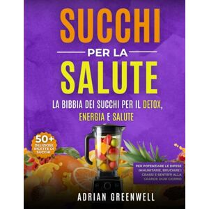 Greenwell, Adrian Succhi per la Salute La Bibbia dei Succhi per il Detox, Energia e Salute: Scopri oltre 50 deliziose ricette di succhi per potenziare le difese ... e sentirti alla grande ogni giorno Adrian Greenwell, Adrian Succhi per la Salute La Bibbia dei Succhi per il Detox, Energia e Salute: Scopri oltre 50 deliziose ricette di succhi per potenziare le difese ... e sentirti alla grande ogni giorno Adrian