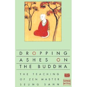 Mitchell, Stephen Dropping Ashes on the Buddha: The Teachings of Zen Master Seung Sahn Mitchell, Stephen Dropping Ashes on the Buddha: The Teachings of Zen Master Seung Sahn