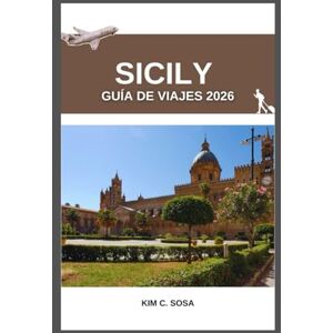 Sosa, Kim C. Sicily Guía de viajes 2026: Sicilia al descubierto: un viaje a través de la rica historia de la isla, su vibrante cultura y sus impresionantes paisajes Sosa, Kim C. Sicily Guía de viajes 2026: Sicilia al descubierto: un viaje a través de la rica historia de la isla, su vibrante cultura y sus impresionantes paisajes