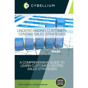 TM, Cybellium Understanding Customer-Centric Sales Strategies: A Comprehensive Guide to Learn Customer-Centric Sales Strategies TM, Cybellium Understanding Customer-Centric Sales Strategies: A Comprehensive Guide to Learn Customer-Centric Sales Strategies