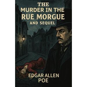 EDGAR ALLAN POE The Murders In The Rue Morgue AND THE SEQUEL: The Mystery of Marie Roget EDGAR ALLAN POE The Murders In The Rue Morgue AND THE SEQUEL: The Mystery of Marie Roget
