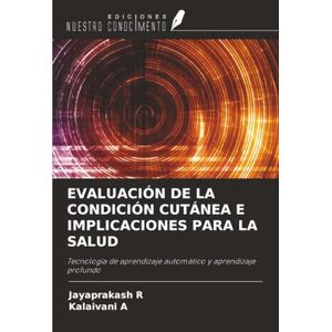 R, Jayaprakash EVALUACIÓN DE LA CONDICIÓN CUTÁNEA E IMPLICACIONES PARA LA SALUD: Tecnología de aprendizaje automático y aprendizaje profundo R, Jayaprakash EVALUACIÓN DE LA CONDICIÓN CUTÁNEA E IMPLICACIONES PARA LA SALUD: Tecnología de aprendizaje automático y aprendizaje profundo