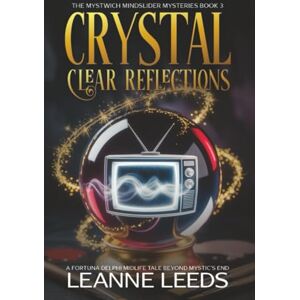 Leeds, Leanne Crystal Clear Reflections: A Fortuna Delphi Midlife Tale Beyond Mystic's End (The Mystwich Mindslider Mysteries) Leeds, Leanne Crystal Clear Reflections: A Fortuna Delphi Midlife Tale Beyond Mystic's End (The Mystwich Mindslider Mysteries)