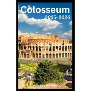 Schneider, Maximilian Colosseum 2025-2026: A Modern Guide to an Ancient Wonder (Wanderwise: The Ultimate Global Travel Guide Series) Schneider, Maximilian Colosseum 2025-2026: A Modern Guide to an Ancient Wonder (Wanderwise: The Ultimate Global Travel Guide Series)