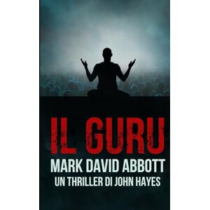 Abbott, Mark David Il Guru: Un Thriller di John Hayes #7 Abbott, Mark David Il Guru: Un Thriller di John Hayes #7