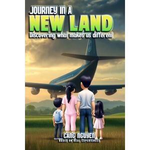 Nguyen, Cang JOURNEY IN A NEW LAND: DISCOVERING WHAT MAKES US DIFFERENT Nguyen, Cang JOURNEY IN A NEW LAND: DISCOVERING WHAT MAKES US DIFFERENT