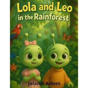 Adlem, Jolandi Lola & Leo in the Rainforest by Jolandi Adlem: A Jungle Adventure Filled with Discovery and Wonder Adlem, Jolandi Lola & Leo in the Rainforest by Jolandi Adlem: A Jungle Adventure Filled with Discovery and Wonder