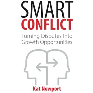 Newport, Kat Smart Conflict: Turning Disputes into Growth Opportunities Newport, Kat Smart Conflict: Turning Disputes into Growth Opportunities
