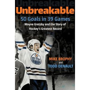 Todd Denault Unbreakable: 50 Goals in 39 Games: Wayne Gretzky and the Story of Hockey's Greatest Record Todd Denault Unbreakable: 50 Goals in 39 Games: Wayne Gretzky and the Story of Hockey's Greatest Record