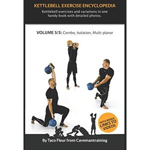 Fleur, Taco Kettlebell Exercise Encyclopedia VOL. 5: Kettlebell combos, isolation, and multi-planar exercise variations Fleur, Taco Kettlebell Exercise Encyclopedia VOL. 5: Kettlebell combos, isolation, and multi-planar exercise variations