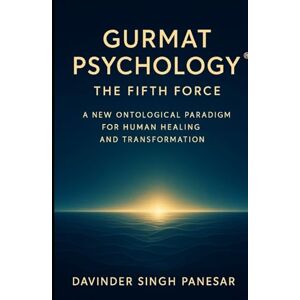Panesar, Davinder Gurmat Psychology : The Fifth Force: A New Ontological Paradigm for Human Healing and Transformation Panesar, Davinder Gurmat Psychology : The Fifth Force: A New Ontological Paradigm for Human Healing and Transformation