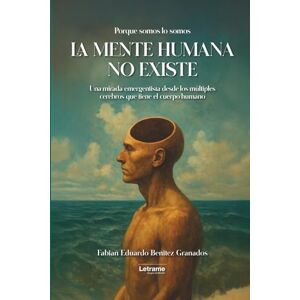 Benítez Granados, Fabián Eduardo La mente humana no existe: 01 (Ensayo) Benítez Granados, Fabián Eduardo La mente humana no existe: 01 (Ensayo)