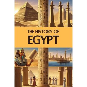 Rump, Eric The History of Egypt: From the Age of the Pyramids and Mighty Pharaohs to Ancient Astronomy, Ingenious Inventions, and the Legacy of a Timeless Civilization (Smart Reads: Understanding the World) Rump, Eric The History of Egypt: From the Age of the Pyramids and Mighty Pharaohs to Ancient Astronomy, Ingenious Inventions, and the Legacy of a Timeless Civilization (Smart Reads: Understanding the World)
