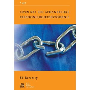 Berretty, E.W. Leven met een afhankelijke persoonlijkheidsstoornis (Van A tot ggZ) Berretty, E.W. Leven met een afhankelijke persoonlijkheidsstoornis (Van A tot ggZ)