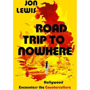 Lewis, Jon Road Trip to Nowhere: Hollywood Encounters the Counterculture Lewis, Jon Road Trip to Nowhere: Hollywood Encounters the Counterculture