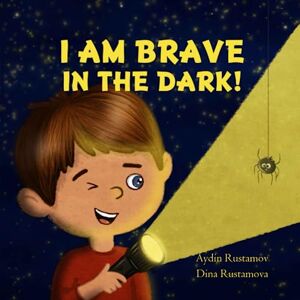 RUSTAMOV, AYDIN I Am Brave In The Dark: A lot of emotional and funny reasons for instant overcoming the fear of the dark for kids ages 3-10. RUSTAMOV, AYDIN I Am Brave In The Dark: A lot of emotional and funny reasons for instant overcoming the fear of the dark for kids ages 3-10.