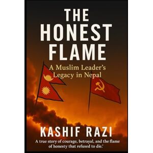 RAZi, Kashif The Honest Flame: A Muslim Leader’s Legacy in Nepal RAZi, Kashif The Honest Flame: A Muslim Leader’s Legacy in Nepal