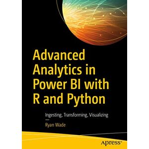 Wade, Ryan Advanced Analytics in Power BI with R and Python: Ingesting, Transforming, Visualizing Wade, Ryan Advanced Analytics in Power BI with R and Python: Ingesting, Transforming, Visualizing