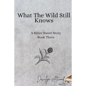Atwood, Davilyn What The Wild Still Knows: The Ledger Journey (Bitter Sweet Herbal School) Atwood, Davilyn What The Wild Still Knows: The Ledger Journey (Bitter Sweet Herbal School)