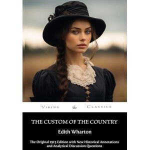 Wharton, Edith The Custom of the Country (Annotated): The Original 1913 Edition with New Historical Annotations and Analytical Discussion Questions Wharton, Edith The Custom of the Country (Annotated): The Original 1913 Edition with New Historical Annotations and Analytical Discussion Questions