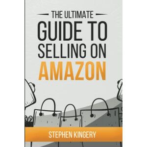 Kingery Kinger, Step Stephen The Ultimate Guide to Selling on Amazon (The Ultimate Guides to Online Selling) Kingery Kinger, Step Stephen The Ultimate Guide to Selling on Amazon (The Ultimate Guides to Online Selling)