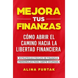 Furtak, Alina Mejora tus Finanzas: Estrategias Fáciles de Finanzas Personales para Gente Ocupada Furtak, Alina Mejora tus Finanzas: Estrategias Fáciles de Finanzas Personales para Gente Ocupada