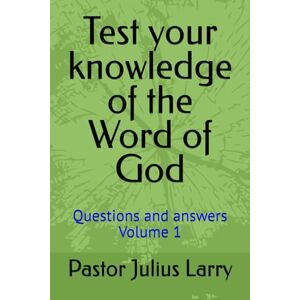 Larry, Pastor Julius k Test your knowledge of the Word of God: Questions and answers Larry, Pastor Julius k Test your knowledge of the Word of God: Questions and answers