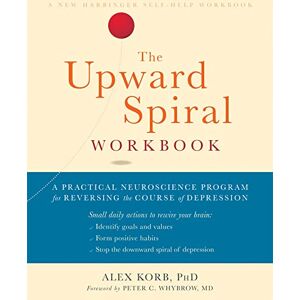 Korb, Alex The Upward Spiral Workbook: A Practical Neuroscience Program for Reversing the Course of Depression Korb, Alex The Upward Spiral Workbook: A Practical Neuroscience Program for Reversing the Course of Depression