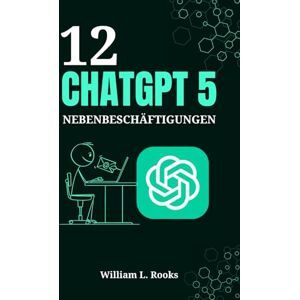 Rooks, William L. 12 CHATGPT 5 NEBENBESCHÄFTIGUNGEN: Ihr Schritt-für-Schritt-Plan für den Aufbau profitabler KI-gestützter Unternehmen von Grund auf Rooks, William L. 12 CHATGPT 5 NEBENBESCHÄFTIGUNGEN: Ihr Schritt-für-Schritt-Plan für den Aufbau profitabler KI-gestützter Unternehmen von Grund auf