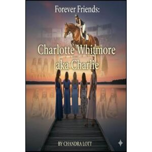 Lott, Chandra Part One Charlotte Whitmore (Charlie's Story) (The Forever Five) Lott, Chandra Part One Charlotte Whitmore (Charlie's Story) (The Forever Five)