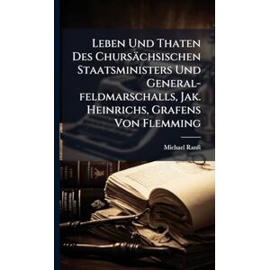 Ranft, Michael Leben Und Thaten Des Chursächsischen Staatsministers Und General-feldmarschalls, Jak. Heinrichs, Grafens Von Flemming Ranft, Michael Leben Und Thaten Des Chursächsischen Staatsministers Und General-feldmarschalls, Jak. Heinrichs, Grafens Von Flemming