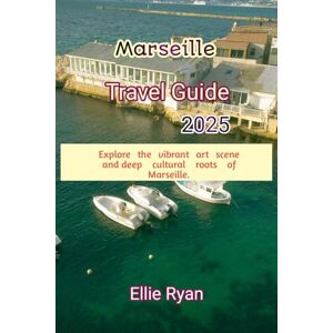 Ryan, Ellie Marseille Travel Guide 2025: Explore the vibrant art scene and deep cultural roots of Marseille. (Hidden Trails & Timeless Tales: A Guide to Offbeat Escapes for the Curious Explorer) Ryan, Ellie Marseille Travel Guide 2025: Explore the vibrant art scene and deep cultural roots of Marseille. (Hidden Trails & Timeless Tales: A Guide to Offbeat Escapes for the Curious Explorer)