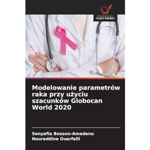 Bosson-Amedenu, Senyefia Modelowanie parametrów raka przy użyciu szacunków Globocan World 2020 Bosson-Amedenu, Senyefia Modelowanie parametrów raka przy użyciu szacunków Globocan World 2020