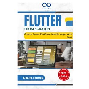 FARMER, MIGUEL Flutter From Scratch: Create Cross-Platform Mobile Apps with Dart FARMER, MIGUEL Flutter From Scratch: Create Cross-Platform Mobile Apps with Dart
