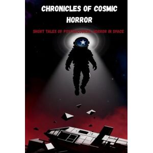 Pena, Anniel Chronicles of Cosmic Horror: Short Tales of Psychological Horror in Space Pena, Anniel Chronicles of Cosmic Horror: Short Tales of Psychological Horror in Space